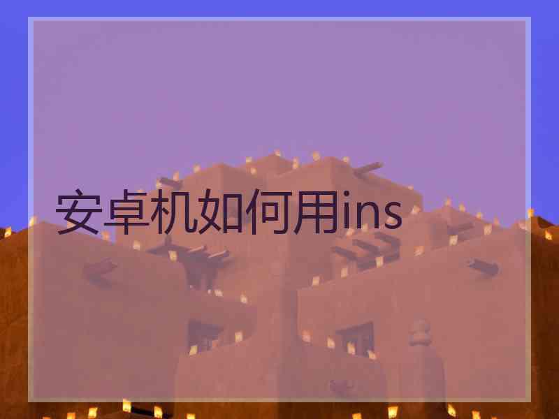 安卓机如何用ins