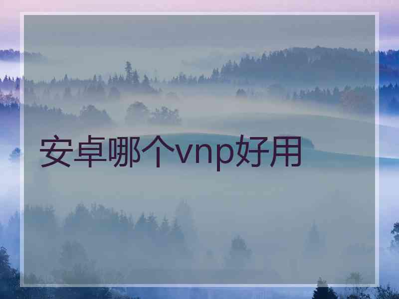 安卓哪个vnp好用