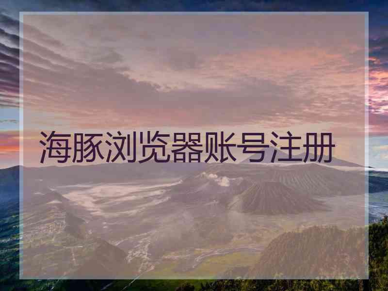 海豚浏览器账号注册