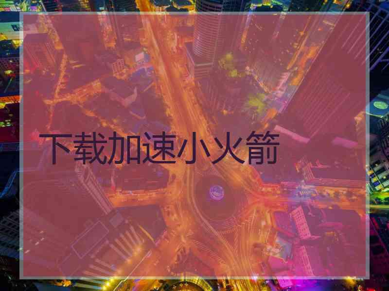 下载加速小火箭