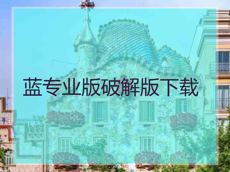 蓝专业版破解版下载