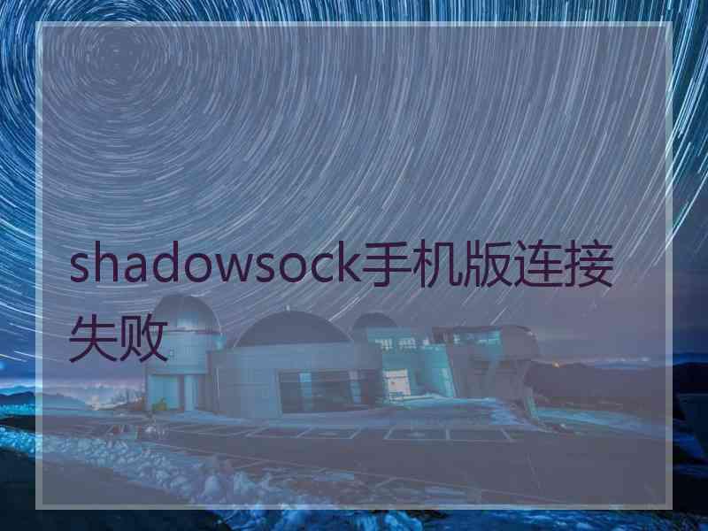 shadowsock手机版连接失败