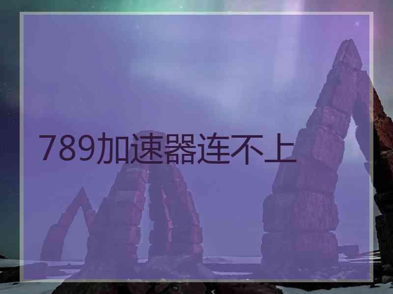 789加速器连不上