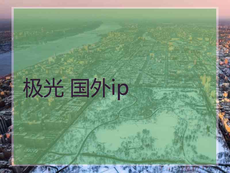 极光 国外ip