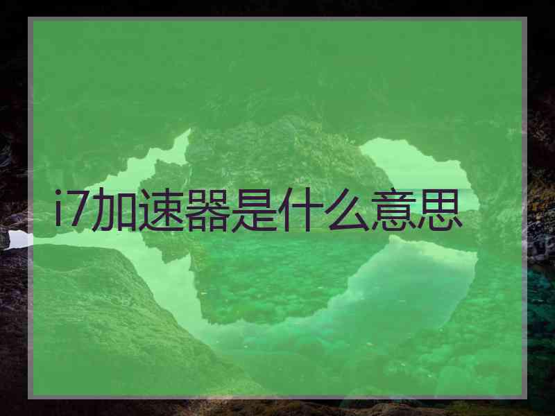 i7加速器是什么意思