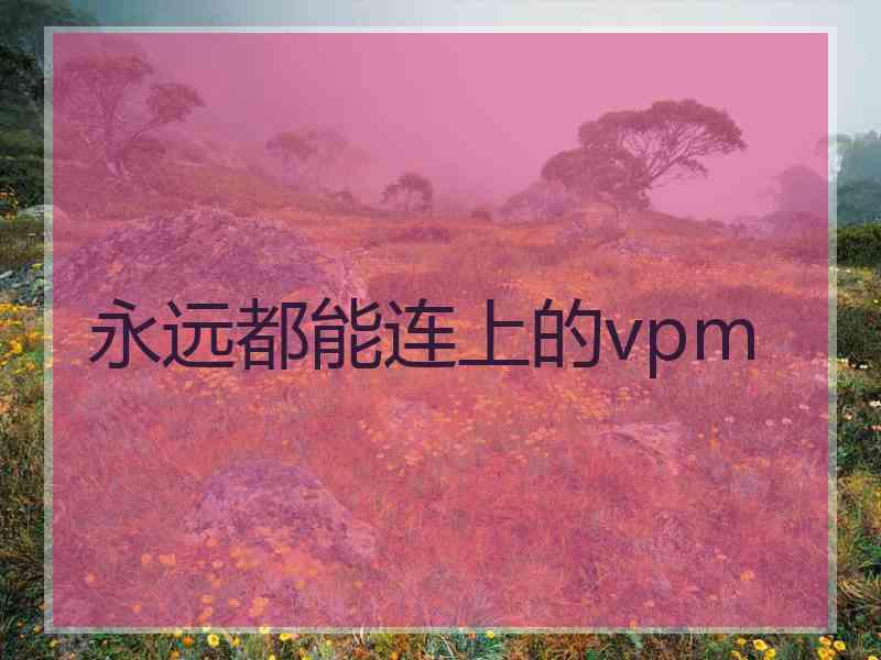 永远都能连上的vpm