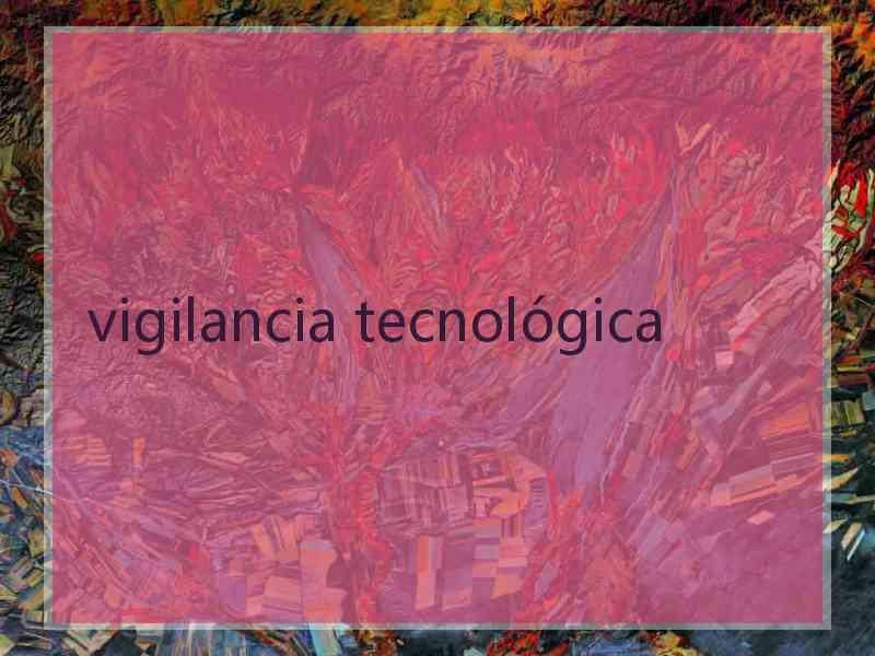 vigilancia tecnológica