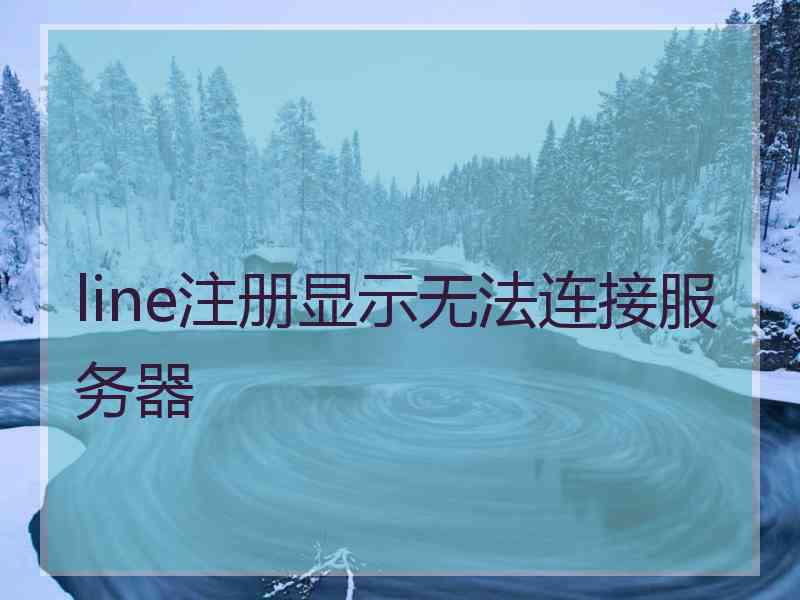 line注册显示无法连接服务器