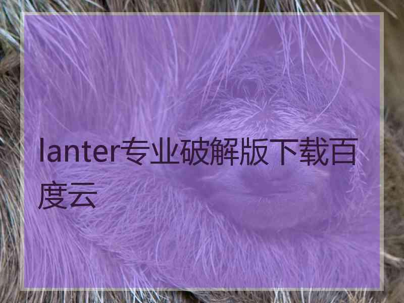 lanter专业破解版下载百度云