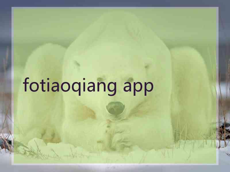 fotiaoqiang app