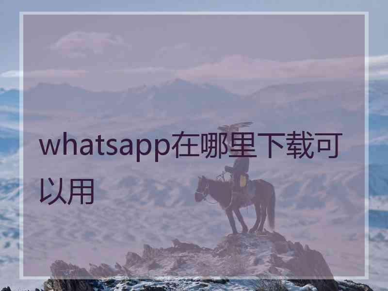 whatsapp在哪里下载可以用
