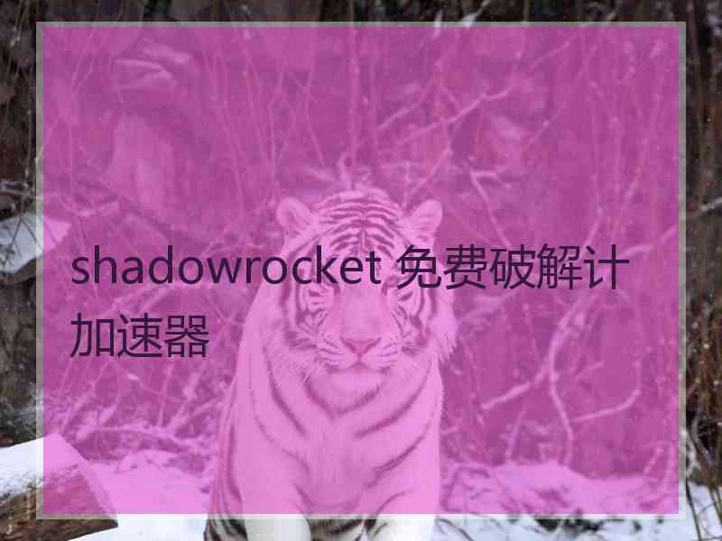 shadowrocket 免费破解计加速器