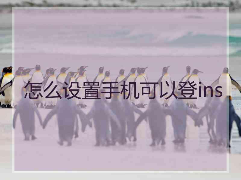 怎么设置手机可以登ins