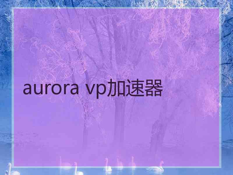 aurora vp加速器