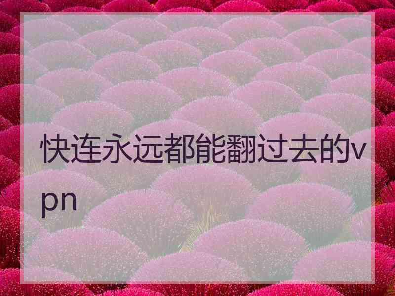 快连永远都能翻过去的vpn
