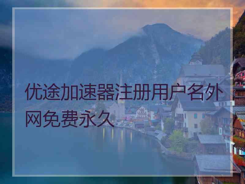 优途加速器注册用户名外网免费永久