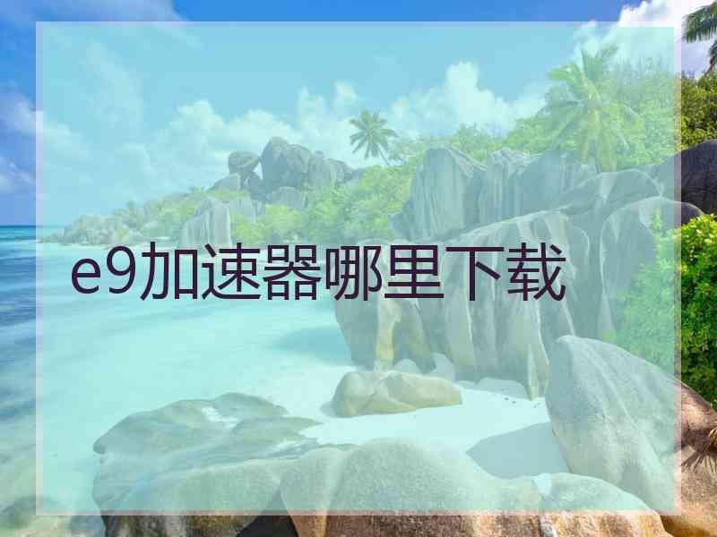 e9加速器哪里下载