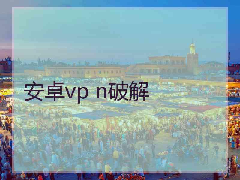 安卓vp n破解