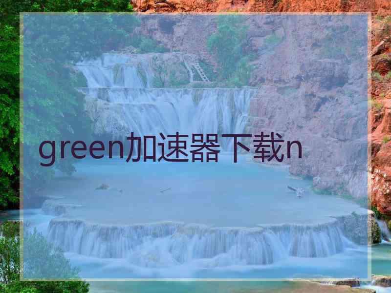 green加速器下载n