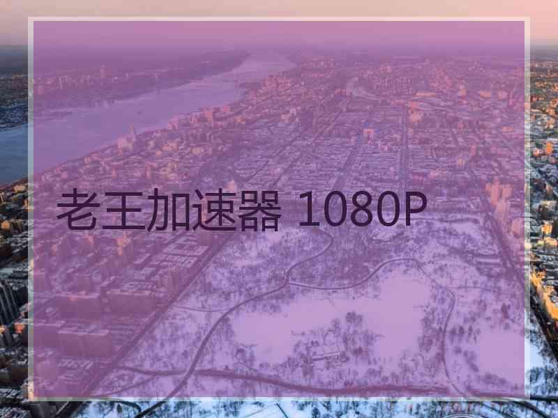 老王加速器 1080P