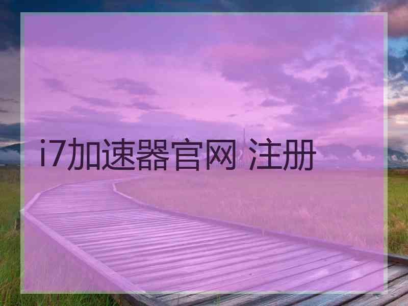 i7加速器官网 注册