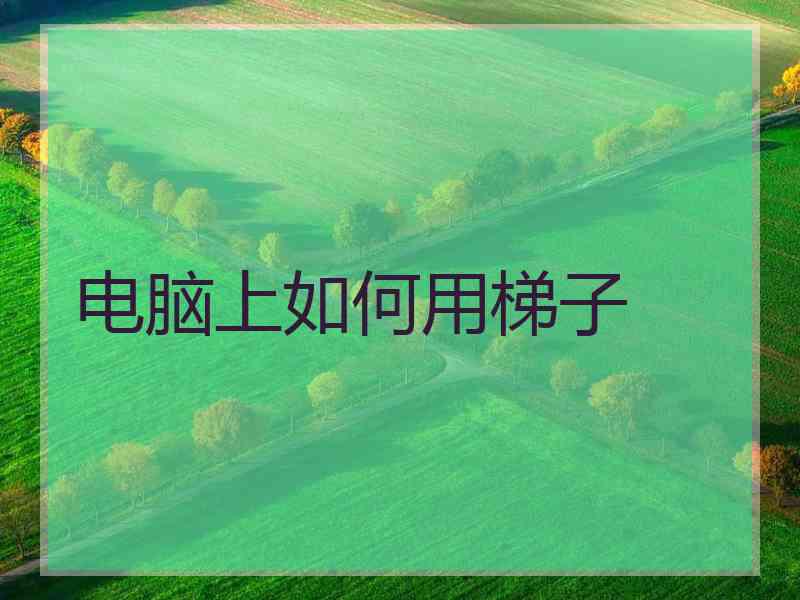 电脑上如何用梯子