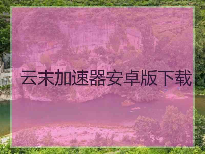 云末加速器安卓版下载