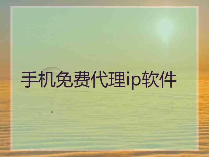 手机免费代理ip软件