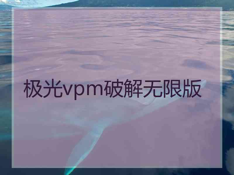 极光vpm破解无限版