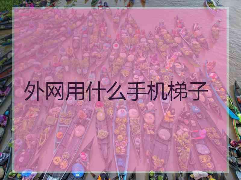 外网用什么手机梯子
