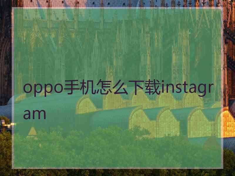 oppo手机怎么下载instagram