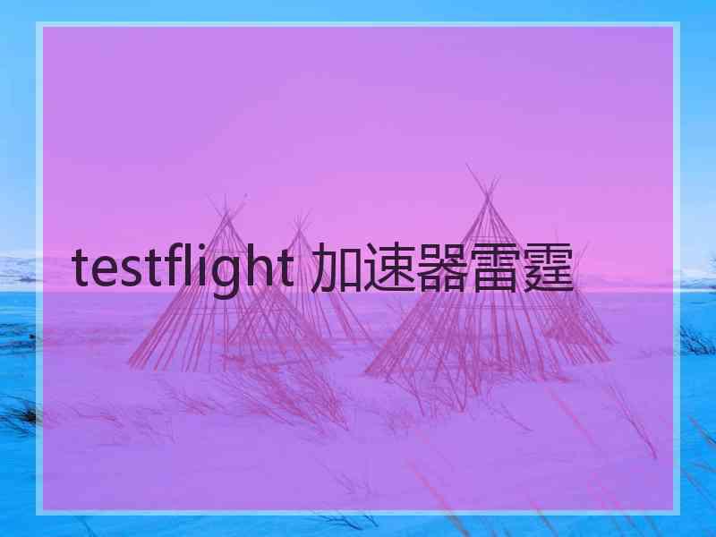 testflight 加速器雷霆