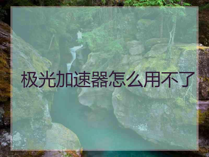 极光加速器怎么用不了