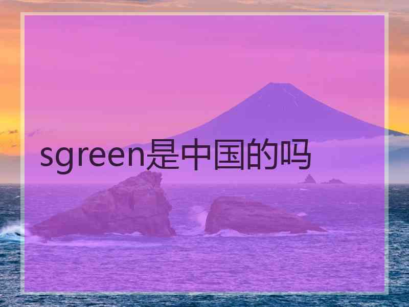sgreen是中国的吗