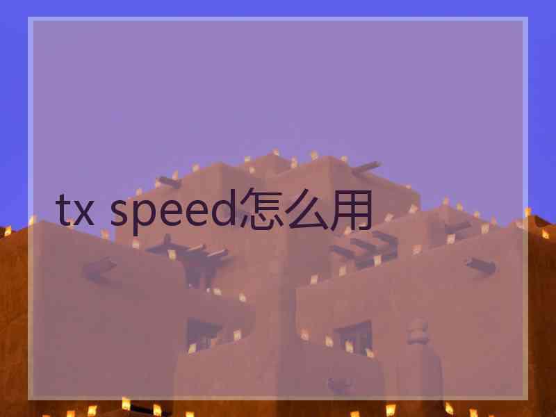 tx speed怎么用
