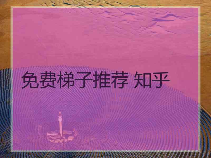 免费梯子推荐 知乎