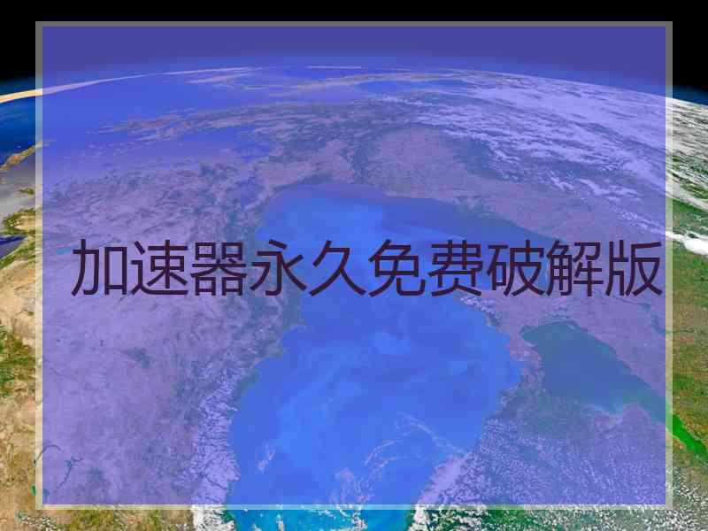 加速器永久免费破解版