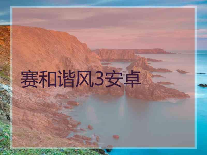 赛和谐风3安卓