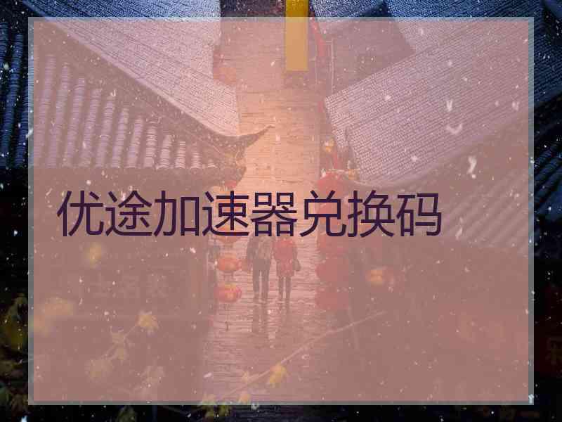 优途加速器兑换码