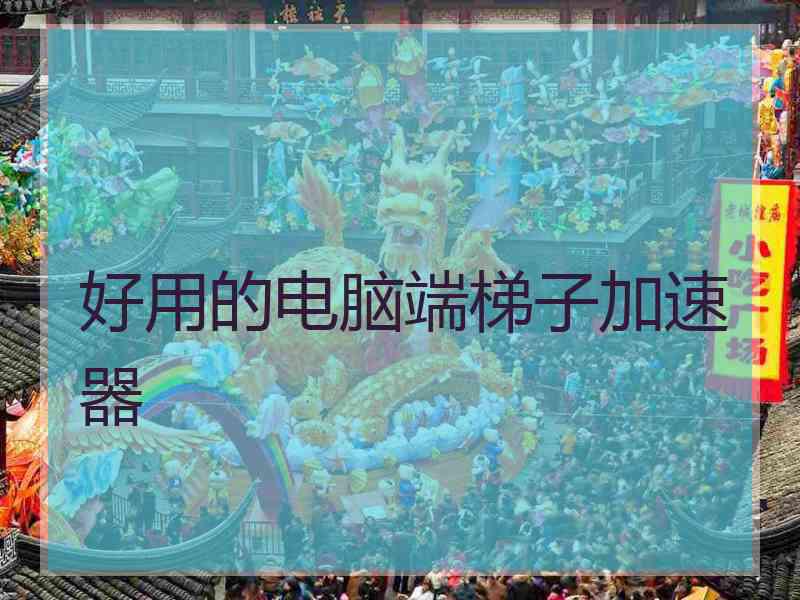 好用的电脑端梯子加速器