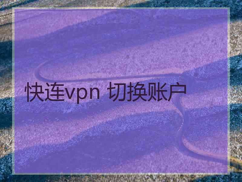 快连vpn 切换账户