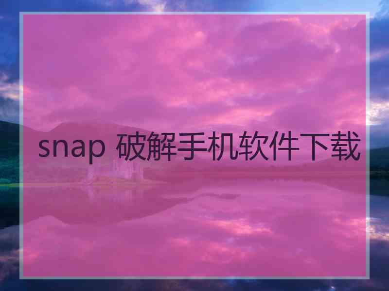 snap 破解手机软件下载