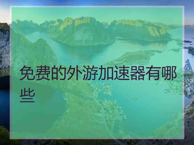 免费的外游加速器有哪些