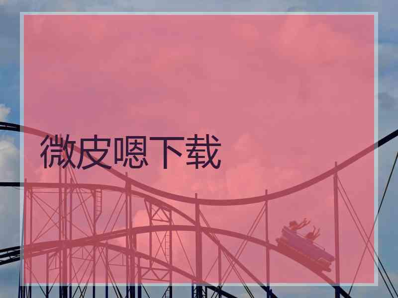 微皮嗯下载