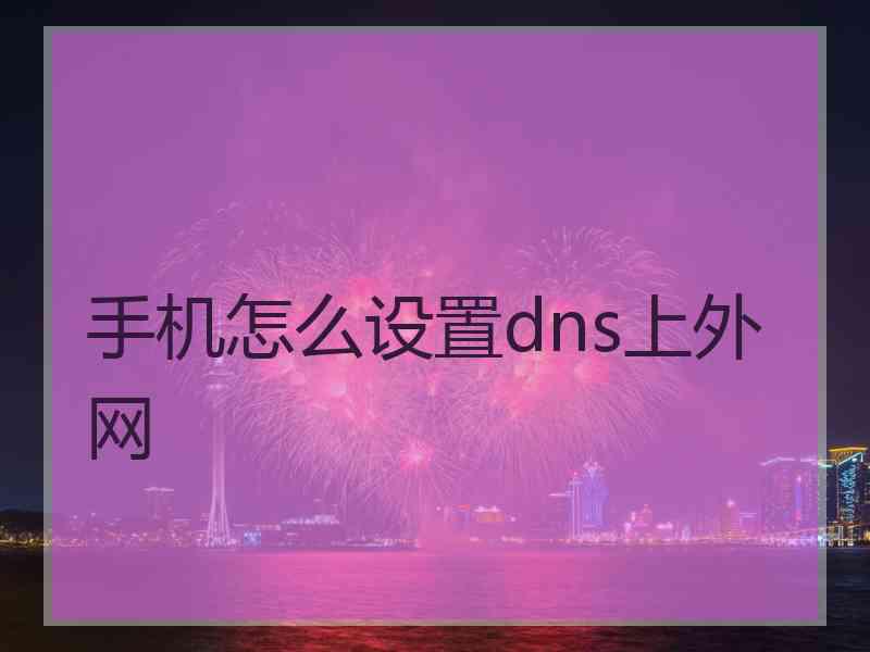 手机怎么设置dns上外网