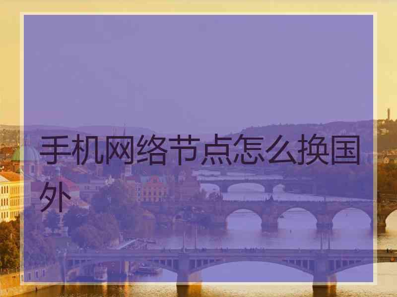 手机网络节点怎么换国外