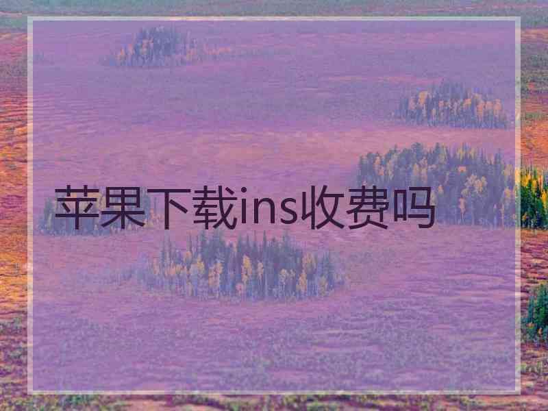 苹果下载ins收费吗