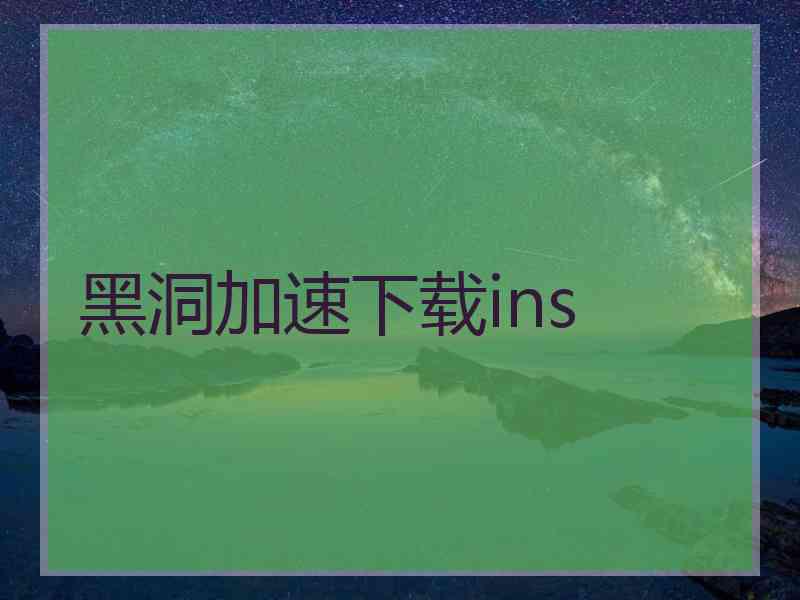黑洞加速下载ins