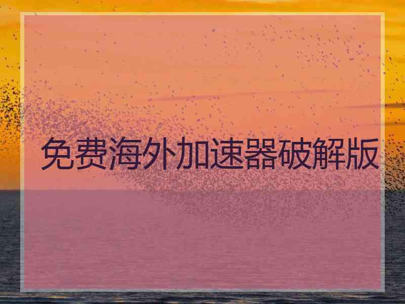 免费海外加速器破解版