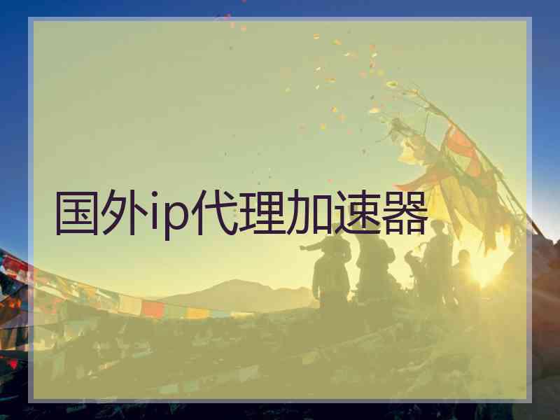 国外ip代理加速器